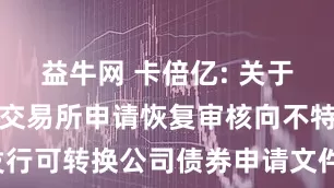 益牛网 卡倍亿: 关于向深圳证券交易所申请恢复审核向不特定对象发行可转换公司债券申请文件及2025年半年报更正公告